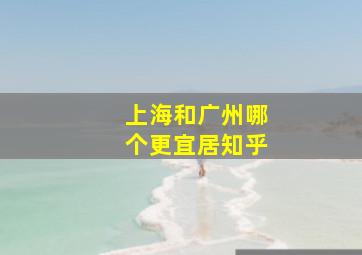 上海和广州哪个更宜居知乎