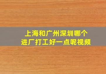 上海和广州深圳哪个进厂打工好一点呢视频