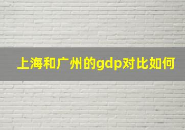 上海和广州的gdp对比如何