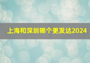 上海和深圳哪个更发达2024