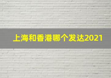 上海和香港哪个发达2021