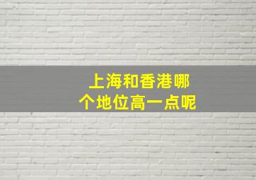 上海和香港哪个地位高一点呢