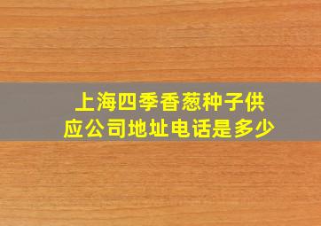 上海四季香葱种子供应公司地址电话是多少