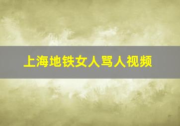 上海地铁女人骂人视频