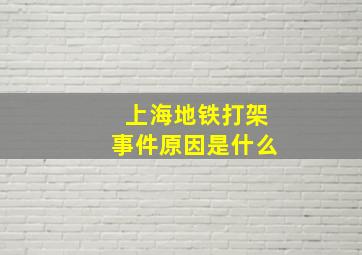 上海地铁打架事件原因是什么