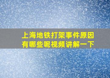 上海地铁打架事件原因有哪些呢视频讲解一下