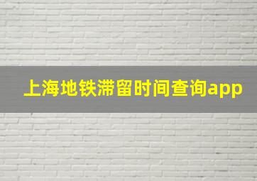 上海地铁滞留时间查询app