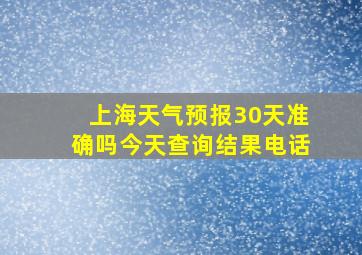 上海天气预报30天准确吗今天查询结果电话