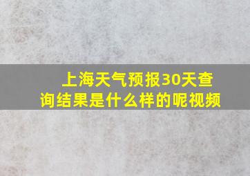 上海天气预报30天查询结果是什么样的呢视频