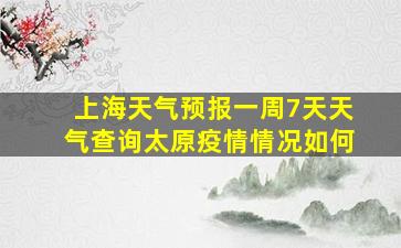 上海天气预报一周7天天气查询太原疫情情况如何