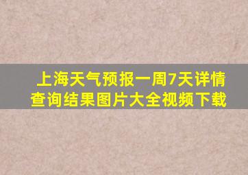 上海天气预报一周7天详情查询结果图片大全视频下载