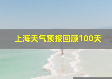 上海天气预报回顾100天