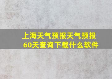 上海天气预报天气预报60天查询下载什么软件