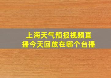 上海天气预报视频直播今天回放在哪个台播