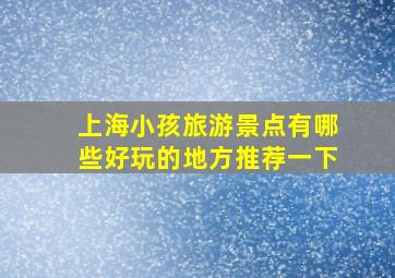 上海小孩旅游景点有哪些好玩的地方推荐一下