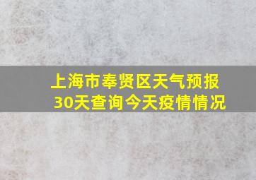 上海市奉贤区天气预报30天查询今天疫情情况