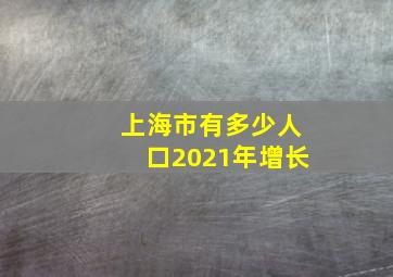 上海市有多少人口2021年增长