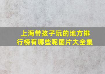 上海带孩子玩的地方排行榜有哪些呢图片大全集