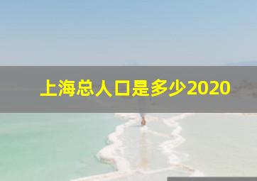 上海总人口是多少2020