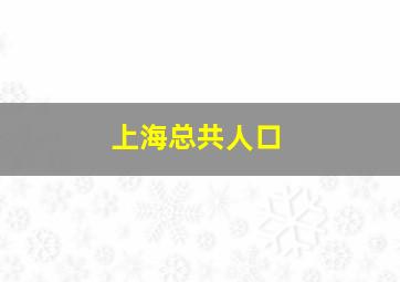 上海总共人口