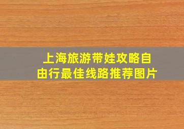 上海旅游带娃攻略自由行最佳线路推荐图片