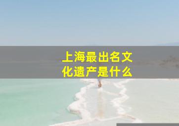 上海最出名文化遗产是什么