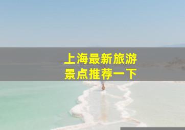 上海最新旅游景点推荐一下