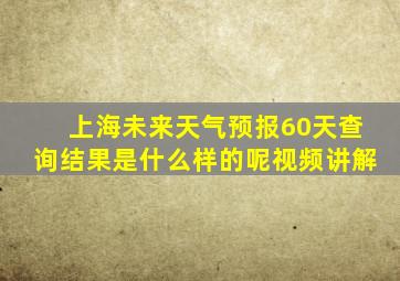 上海未来天气预报60天查询结果是什么样的呢视频讲解