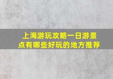 上海游玩攻略一日游景点有哪些好玩的地方推荐