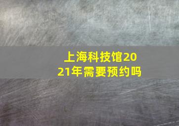 上海科技馆2021年需要预约吗