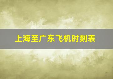 上海至广东飞机时刻表