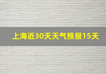 上海近30天天气预报15天