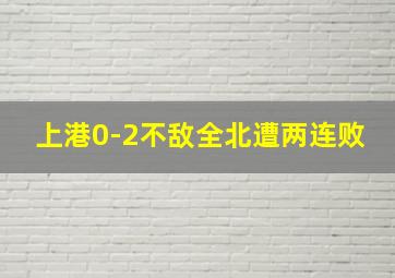 上港0-2不敌全北遭两连败