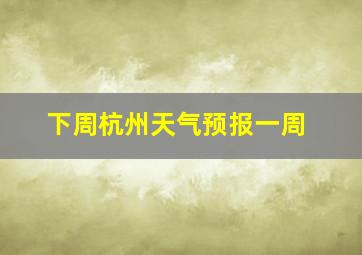 下周杭州天气预报一周