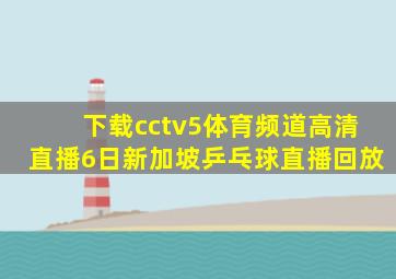 下载cctv5体育频道高清直播6日新加坡乒乓球直播回放