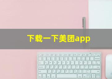 下载一下美团app