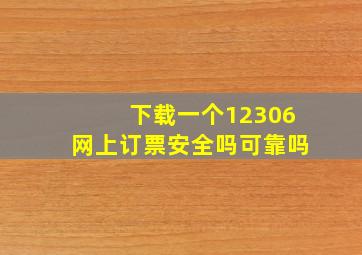 下载一个12306网上订票安全吗可靠吗