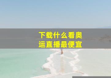 下载什么看奥运直播最便宜