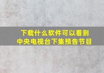 下载什么软件可以看到中央电视台下集预告节目