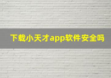 下载小天才app软件安全吗