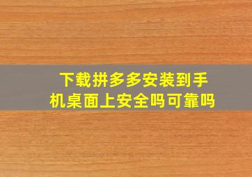 下载拼多多安装到手机桌面上安全吗可靠吗