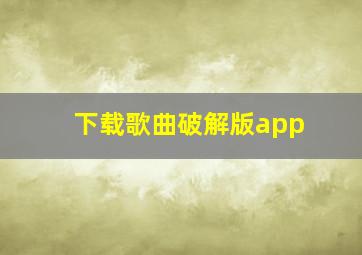 下载歌曲破解版app