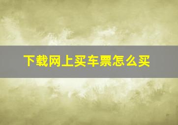 下载网上买车票怎么买