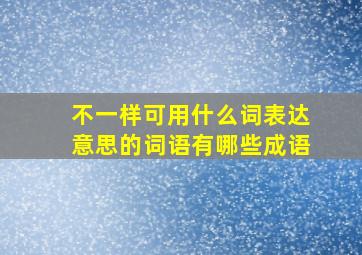 不一样可用什么词表达意思的词语有哪些成语