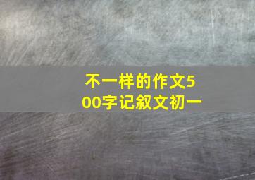 不一样的作文500字记叙文初一