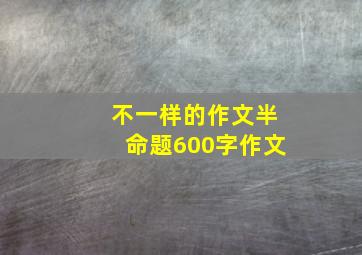 不一样的作文半命题600字作文