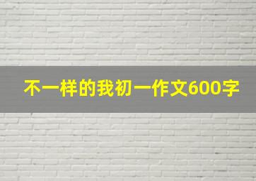 不一样的我初一作文600字