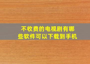 不收费的电视剧有哪些软件可以下载到手机