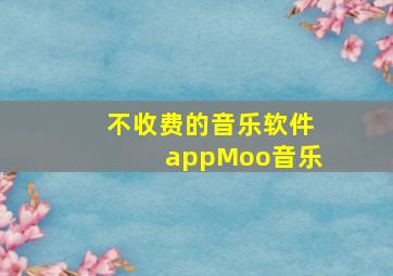 不收费的音乐软件appMoo音乐