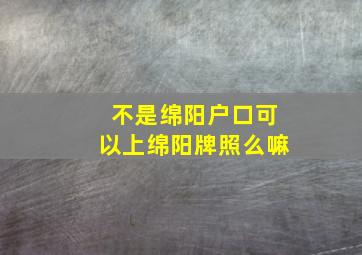 不是绵阳户口可以上绵阳牌照么嘛